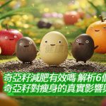 奇亞籽減肥有效嗎？解析6個奇亞籽對瘦身的真實影響與迷思！